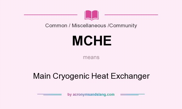 What does MCHE mean? It stands for Main Cryogenic Heat Exchanger