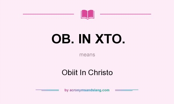 What does OB. IN XTO. mean? It stands for Obiit In Christo