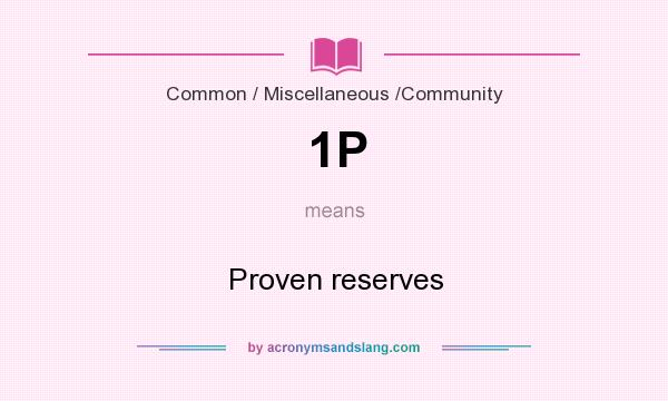 What does 1P mean? It stands for Proven reserves