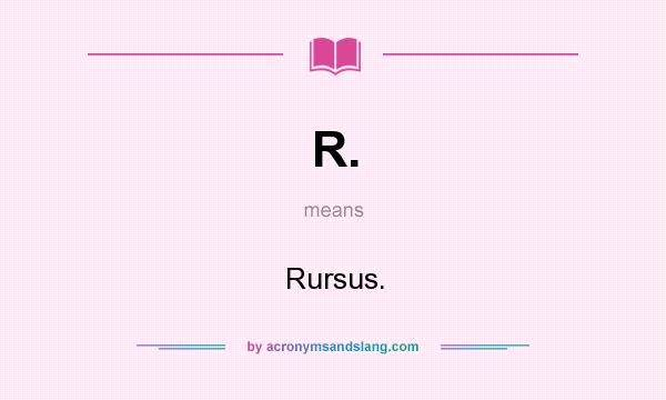 What does R. mean? It stands for Rursus.