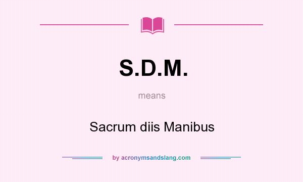 What does S.D.M. mean? It stands for Sacrum diis Manibus