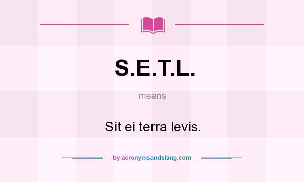 What does S.E.T.L. mean? It stands for Sit ei terra levis.