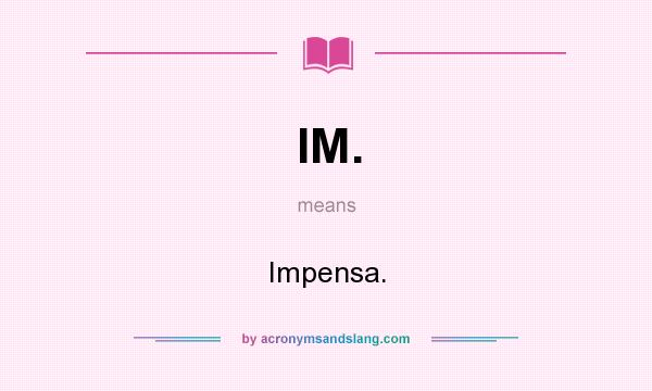 What does IM. mean? It stands for Impensa.