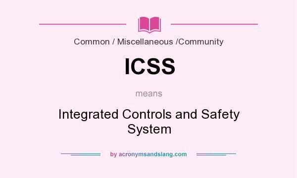 What does ICSS mean? It stands for Integrated Controls and Safety System