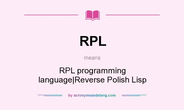 What does RPL mean? It stands for RPL programming language|Reverse Polish Lisp