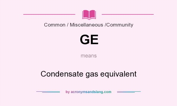 What does GE mean? It stands for Condensate gas equivalent