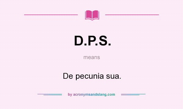 What does D.P.S. mean? It stands for De pecunia sua.