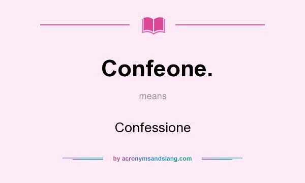 What does Confeone. mean? It stands for Confessione