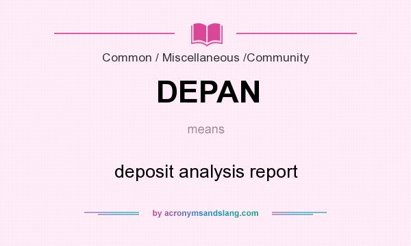What does DEPAN mean? It stands for deposit analysis report