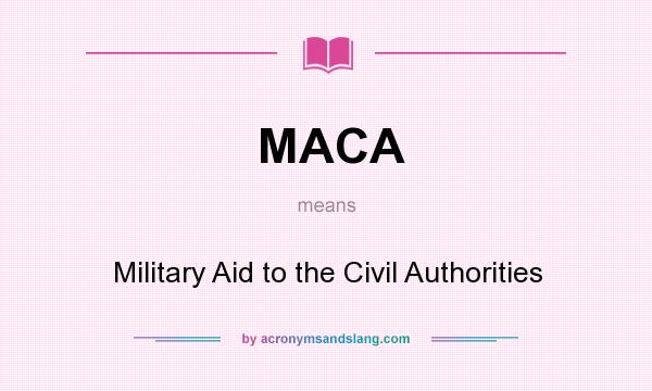 What does MACA mean? It stands for Military Aid to the Civil Authorities