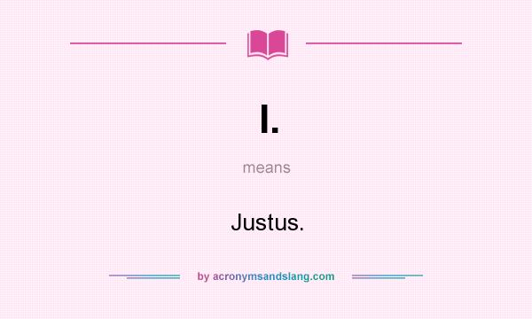 What does I. mean? It stands for Justus.