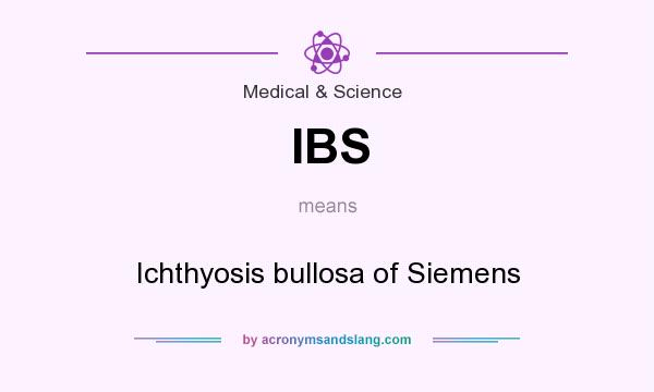 What does IBS mean? It stands for Ichthyosis bullosa of Siemens