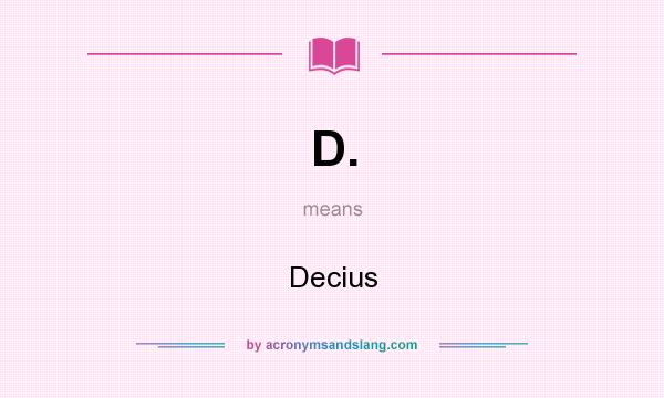 What does D. mean? It stands for Decius
