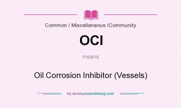 What does OCI mean? It stands for Oil Corrosion Inhibitor (Vessels)