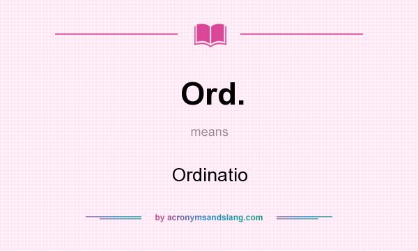 What does Ord. mean? It stands for Ordinatio