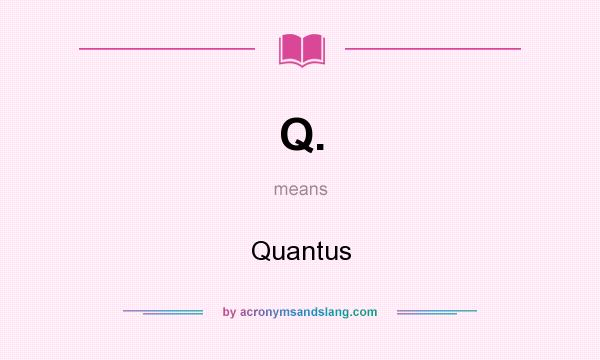 What does Q. mean? It stands for Quantus