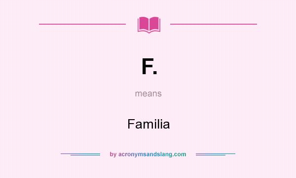 What does F. mean? It stands for Familia
