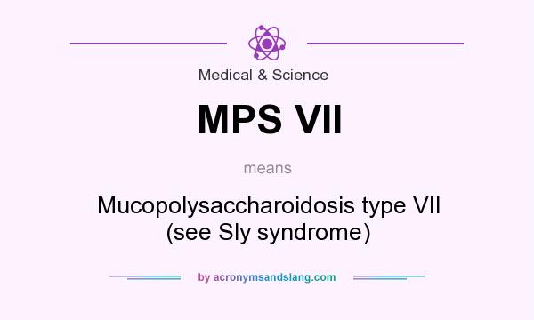 What does MPS VII mean? It stands for Mucopolysaccharoidosis type VII (see Sly syndrome)