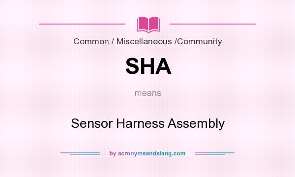 What does SHA mean? It stands for Sensor Harness Assembly