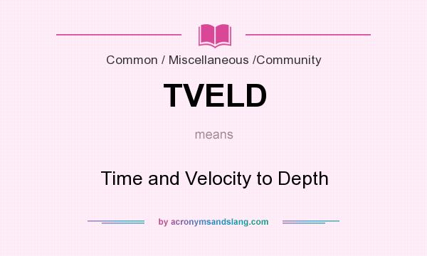 What does TVELD mean? It stands for Time and Velocity to Depth