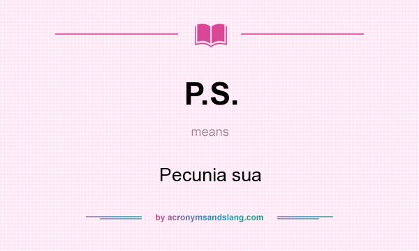 What does P.S. mean? It stands for Pecunia sua