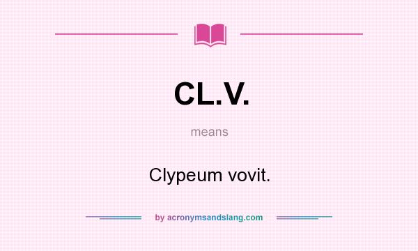 What does CL.V. mean? It stands for Clypeum vovit.