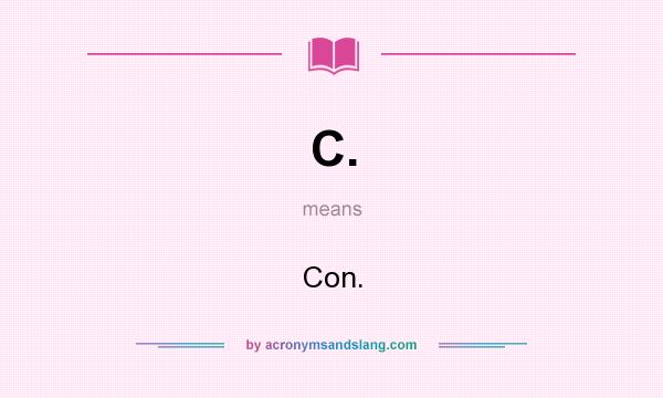 What does C. mean? It stands for Con.