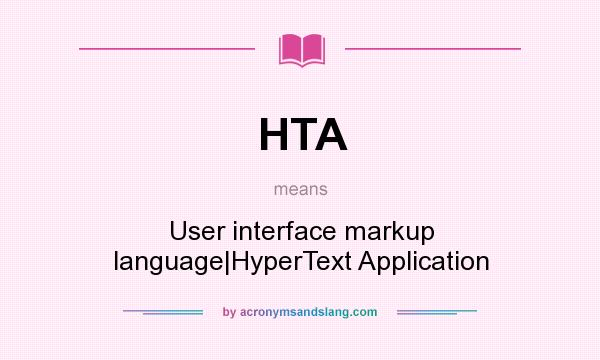 What does HTA mean? It stands for User interface markup language|HyperText Application
