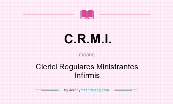 What does C.R.M.I. mean? It stands for Clerici Regulares Ministrantes Infirmis