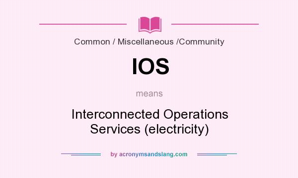 What does IOS mean? It stands for Interconnected Operations Services (electricity)