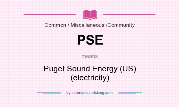 What does PSE mean? It stands for Puget Sound Energy (US) (electricity)