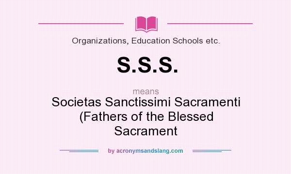 What does S.S.S. mean? It stands for Societas Sanctissimi Sacramenti (Fathers of the Blessed Sacrament