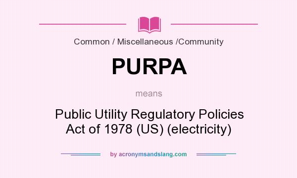 What does PURPA mean? It stands for Public Utility Regulatory Policies Act of 1978 (US) (electricity)