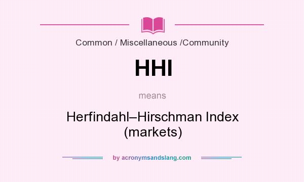 What does HHI mean? It stands for Herfindahl–Hirschman Index (markets)