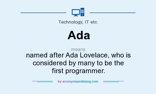 What does Ada mean? It stands for named after Ada Lovelace, who is considered by many to be the first programmer.