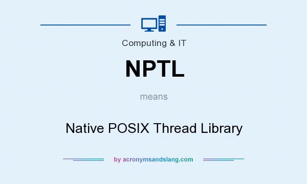 What does NPTL mean? It stands for Native POSIX Thread Library