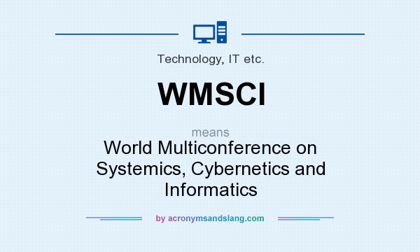 What does WMSCI mean? It stands for World Multiconference on Systemics, Cybernetics and Informatics