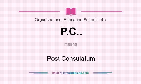 What does P.C.. mean? It stands for Post Consulatum