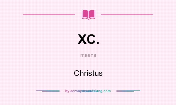 What does XC. mean? It stands for Christus