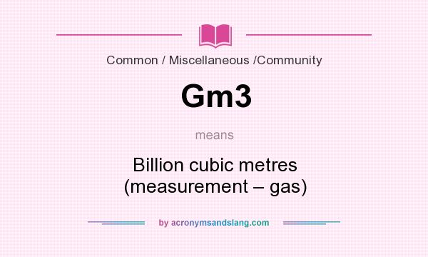 What does Gm3 mean? It stands for Billion cubic metres (measurement – gas)