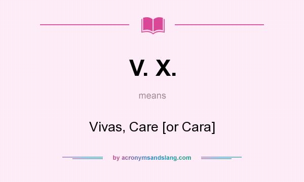 What does V. X. mean? It stands for Vivas, Care [or Cara]