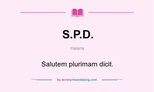 What does S.P.D. mean? It stands for Salutem plurimam dicit.
