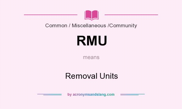 What does RMU mean? It stands for Removal Units