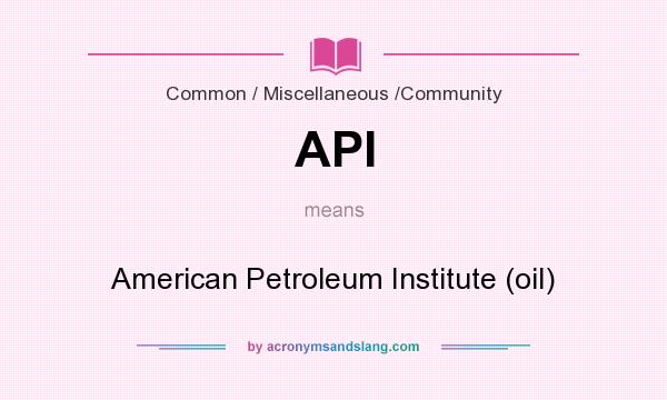 What does API mean? It stands for American Petroleum Institute (oil)