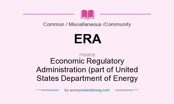 What does ERA mean? It stands for Economic Regulatory Administration (part of United States Department of Energy