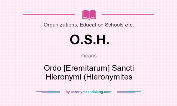 What does O.S.H. mean? It stands for Ordo [Eremitarum] Sancti Hieronymi (Hieronymites