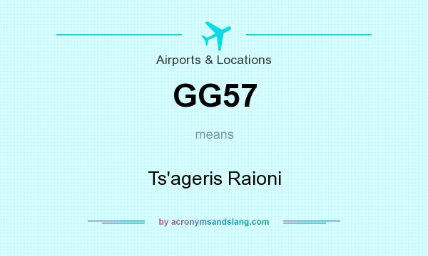 What does GG57 mean? It stands for Ts`ageris Raioni