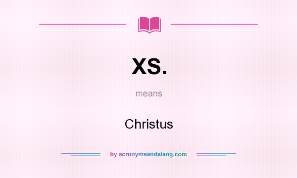 What does XS. mean? It stands for Christus