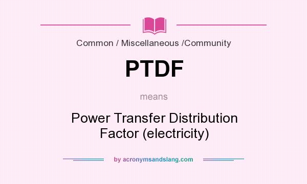 What does PTDF mean? It stands for Power Transfer Distribution Factor (electricity)