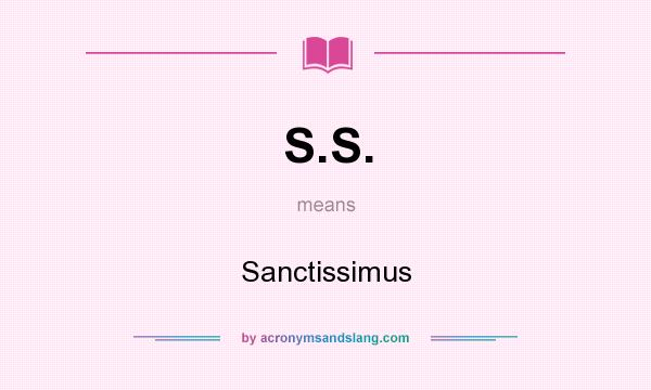 What does S.S. mean? It stands for Sanctissimus